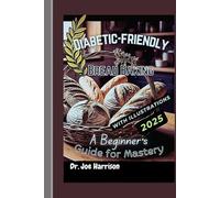 Diabetic-Friendly Bread Baking: A Beginner's Guide for Mastery (The GLP-1 Life Series: Weight Loss, Health, and Wellness Made Practical)