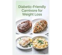 Diabetic-Friendly Carnivore for Weight Loss: High-Protein Low-Carb Meat-Based Meals Designed to Support Fat Loss, Blood Sugar Control, and Metabolic Health (Blood Sugar Friendly)
