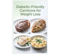 Diabetic-Friendly Carnivore for Weight Loss: High-Protein Low-Carb Meat-Based Meals Designed to Support Fat Loss, Blood Sugar Control, and Metabolic Health (Blood Sugar Friendly)