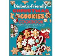 Diabetic-Friendly Christmas Cookies Cookbook: Healthy, Delicious, and Sugar-Free, Budget-Friendly, Easy Low-Carb Cookie Recipes to Manage Type 1 and ... During the Holidays for a Healthier Life