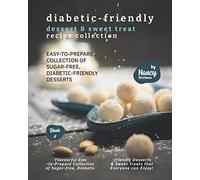 Diabetic-Friendly Dessert & Sweet Treat Recipe Collection: Easy-to-Prepare Collection of Sugar-free,Diabetic-friendly Desserts