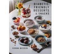 Diabetic-Friendly Desserts & Snacks: Delicious Low-Sugar Recipes for Balanced Living - Sweet & Savory Treats You Can Enjoy Without the Guilt (Donna McErin’s Healthy Kitchen Series)
