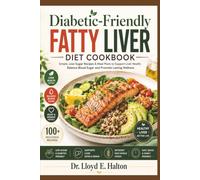 Diabetic-Friendly Fatty Liver Diet Cookbook: Simple, Low-Sugar Recipes & Meal Plans to Support Liver Health, Balance Blood Sugar and Promote Lasting Wellness