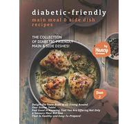 Diabetic-Friendly Main Meal & Side Dish Recipes: The Collection of Diabetic-Friendly Main & Side Dishes!