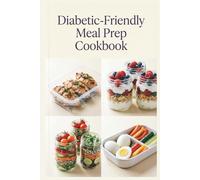 Diabetic-Friendly Meal Prep Cookbook: Prep-Ahead Breakfasts, Lunches, and Dinners for Balanced Blood Sugar, Steady Energy, and Wholesome Everyday Meals (Diabetic Friendly Cookbook)