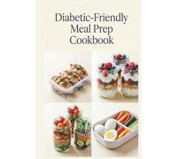 Diabetic-Friendly Meal Prep Cookbook: Prep-Ahead Breakfasts, Lunches, and Dinners for Balanced Blood Sugar, Steady Energy, and Wholesome Everyday Meals (Diabetic Friendly Cookbook)