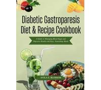 Diabetic Gastroparesis Diet & Recipe Cookbook: A Guide to Managing Blood Sugar and Digestive Health with Easy, Nourishing Meals (Healthy Flavors Cookbook Series)