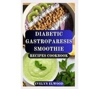 DIABETIC GASTROPARESIS SMOOTHIE RECIPES COOKBOOK: Gentle, Nourishing, and Blood Sugar-Friendly Smoothies for Easier Digestion and Everyday Comfort