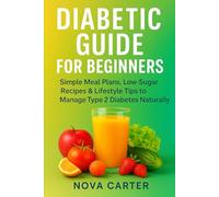 Diabetic Guide for Beginners: Simple Meal Plans, Low-Sugar Recipes & Lifestyle Tips to Manage Type 2 Diabetes Naturally