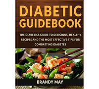 Diabetic Guidebook: The Diabetics guide to delicious, healthy recipes and the most effective tips for combatting diabetes