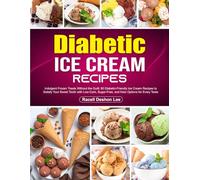 Diabetic Ice Cream Recipes: Indulgent Frozen Treats Without the Guilt: 80 Diabetic-Friendly Ice Cream Recipes to Satisfy Your Sweet Tooth with Low-Carb, Sugar-Free, and Keto Options for Every Taste