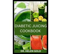 DIABETIC JUICING COOKBOOK: 30 Delicious Low-Sugar Juice Recipes to Help Balance Blood Sugar, Boost Energy and Support Whole-Body Wellness