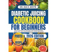 Diabetic juicing cookbook for beginners: Quick and Delicious Recipes with Health Benefits, Food Lists, and a Comprehensive 14-Day Meal Plan
