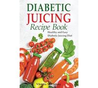Diabetic Juicing Recipes Cookbook: Healthy and Easy Diabetic Juicing Diet.