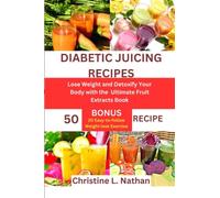 DIABETIC JUICING RECIPES: Lose Weight and Detoxify Your Body with the Ultimate Fruit Extracts Book
