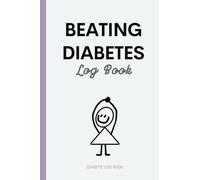 Diabetic Log Book: Type 2 Diabetes Notebook : Tracker Journal for Blood Glucose (Sugar) Record - Beating Diabetes Log Book