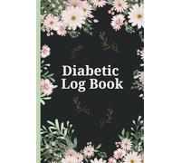 Diabetic Log Book: Type 2 Diabetes Notebook : Tracker Journal for Blood Glucose (Sugar) Record - Flowers
