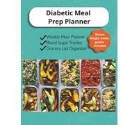 Diabetic Meal Prep Planner, Weekly Meal Planner, Blood Sugar Tracker & Grocery List Organizer: 120 Pages to Plan Meals, Track Blood Sugar Levels, ... and Support a Healthier Diabetes Lifestyle