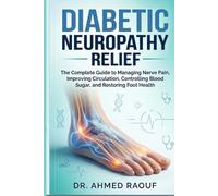 Diabetic Neuropathy Relief: The Complete Guide to Managing Nerve Pain, Improving Circulation,and Restoring Foot Health with Diet, Vitamins, Exercises,and Proven Treatment Strategies