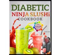 DIABETIC NINJA-SLUSHi COOKBOOK: Fun & Refreshing Frozen Drink Recipes for Sugar-Sensitive Adults- Slushies, Milkshake, Frappé And More.