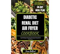 Diabetic Renal Diet Air Fryer Cookbook: The Comprehensive Guide to Easy, Quick and Flavorful Low Potassium and Low Carb Kidney-Friendly Recipes to ... Disease (HEALTHY RENAL DIET NUTRITION)