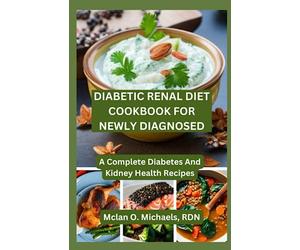 Diabetic Renal Diet Cookbook For Newly Diagnosed: A Complete Diabetes and Kidney Health Recipe