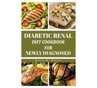 DIABETIC RENAL DIET COOKBOOK FOR NEWLY DIAGNOSED: NOURISHING RECIPES TO SUPPORT KIDNEY HEALTH AND MANAGE DIABETES (Easy to navigate COOKBOOKS)