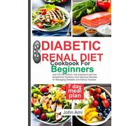 Diabetic Renal Diet for cookbook Beginners: over130 low sodium, low potassium and low phosphorus Nutritious and delicious Recipes for Managing Diabetes and Kidney Disease