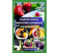 DIABETIC RENAL SMOOTHIE COOKBOOK FOR BEGINNERS: Flavorful Blends for Blood Sugar Balance and Kidney Health With Low Potassium, Sodium, and Phosphorus Recipes