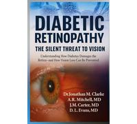 Diabetic Retinopathy: The Silent Threat to Vision: Understanding How Diabetes Damages the Retina-and How Vision Loss Can Be Prevented