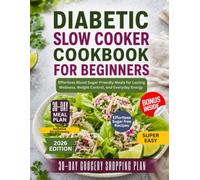 Diabetic Slow Cooker Cookbook for Beginners: Effortless Blood Sugar-Friendly Meals, for Lasting Wellness, Weight Control and Everyday Energy