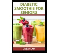 DIABETIC SMOOTHIE FOR SENIORS: Delicious Recipes to Reduce Blood Sugar in Adults