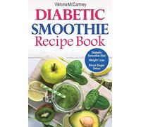 Diabetic Smoothie Recipe Book: Diabetic Green Smoothie Recipes for Weight Loss and Blood Sugar Detox! Healthy Diabetic Smoothie Diet. (Diabetes Cookbook)