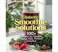 Diabetic Smoothie Recipes: 100+ Recipes to Manage Blood Sugar Levels, Pictures Included (Smoothie Collection)