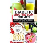DIABETIC SMOOTHIE RECIPES BOOK FOR MEN: The Essential Guide for Males to Managing and Controlling Type 2 Diabetes with 30 Nutritious, Quick, and Easy ... (MICHAEL JAMMY'S DIABETES BOOK COLLECTION)