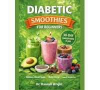DIABETIC SMOOTHIES COOKBOOK FOR BEGINNER: 70+ Recipes and 30-Day Smoothie Plan to Jumpstart Better Blood Glucose