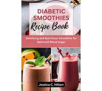 DIABETIC SMOOTHIES RECIPE BOOK: Satisfying and Nutritious Smoothies for Balanced Blood Sugar