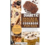 DIABETIC SNACKS AND DESSERTS COOKBOOK FOR KIDS: The Ultimate Guide for Children to Take Control of Diabetes with 40 Quick and Easy Low-Carb Favorite Treats (MICHAEL JAMMY'S DIABETES BOOK COLLECTION)