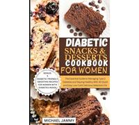 DIABETIC SNACKS AND DESSERTS COOKBOOK FOR WOMEN: The Essential Guide to Managing Type 2 Diabetes and Staying Healthy With 40 Quick and Easy Low-Carb ... (MICHAEL JAMMY'S DIABETES BOOK COLLECTION)