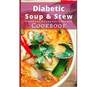Diabetic Soup And Stew Cookbook: Delicious And Healthy Diabetic Soup And Stew Recipes: 1 (Diabetic Diet Cookbook)