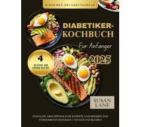 DIABETIKER-KOCHBUCH FÜR ANFÄNGER: Einfache, erschwingliche Rezepte und Speisepläne fürDiabetes managen und gesund bleiben