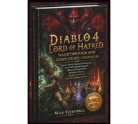 Diablo 4 Lord of Hatred Walkthrough and Game Guide, unofficial: Expert Tips for Character Development, Powerful Equipment Upgrades, Efficient Farming ... Paragon Growth, and High-Tier Endgame Mastery