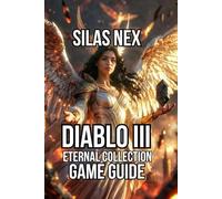 Diablo III: Eternal Collection Game Guide: Master Every Class, and Build Optimized Strategies (Diablo Series Guide: Hell’s Eternal Conflict - The Complete Sanctuary Saga)