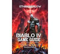 Diablo IV Game Guide: Step-by-Step Tips for Building Unstoppable Characters, and Avoiding the Beginner Traps That Waste Hundreds of Hours (UNLEASH THE DARKNESS: The Complete Diablo Saga)