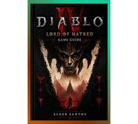 DIABLO IV: LORD OF HATRED GAME GUIDE: Ultimate 2026 Launch Guide: Complete Walkthrough, Best Builds for All Classes, Endgame Strategies, Pro Tips, ... for the Most Hyped Diablo IV Expansion