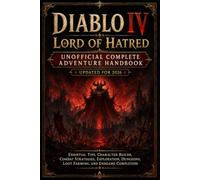 DIABLO IV LORD OF HATRED UNOFFICIAL COMPLETE ADVENTURE HANDBOOK UPDATED FOR 2026: Essential Tips, Character Builds, Combat Strategies, Exploration, Dungeons, Loot Farming, and Endgame Completion