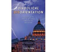 Diabolical Disorientation: The Roots of the Crisis in the Church, Family, Nation, and Culture