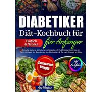 Diät-Kochbuch für Diabetiker für Anfänger: Schnelle, Leckere & Zuckerarme Rezepte mit Farbfotos zur Kontrolle von Typ-2-Diabetes, zur Regulierung des Blutzuckers & für mehr Energie im Alltag