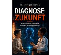 DIAGNOSE: ZUKUNFT: Was Künstliche Intelligenz für unsere Gesundheit bedeutet