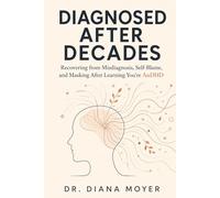 Diagnosed After Decades: Recovering from Misdiagnosis, Self-Blame, and Masking After Learning You're AuDHD
